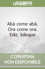 Abà come abà. Ora come ora. Ediz. bilingue libro