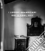 I luoghi gramsciani, ieri e oggi, 2017. Ediz. italiana e inglese