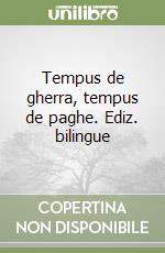 Tempus de gherra, tempus de paghe. Ediz. bilingue libro