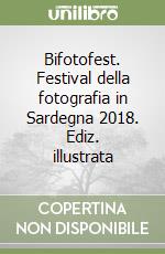 Bifotofest. Festival della fotografia in Sardegna 2018. Ediz. illustrata libro