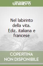 Nel labirinto della vita. Ediz. italiana e francese libro