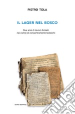 Il lager nel bosco. Due anni di lavoro forzato nei campi di concentramento tedeschi. Ediz. ampliata