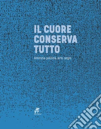 Il cuore conserva tutto. Ediz. illustrata libro