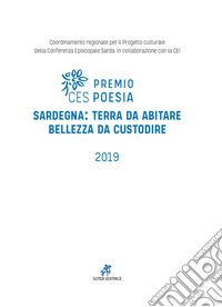 Premio poesia CES 2019. Sardegna: terra da abitare, bellezza da custodire. Testo sardo e italiano. Ediz. bilingue libro