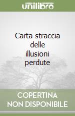 Carta straccia delle illusioni perdute libro