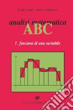 Analisi matematica ABC. Vol. 1: Funzioni di una variabile libro