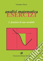 Analisi matematica. Esercizi. Vol. 1: Funzioni di una variabile