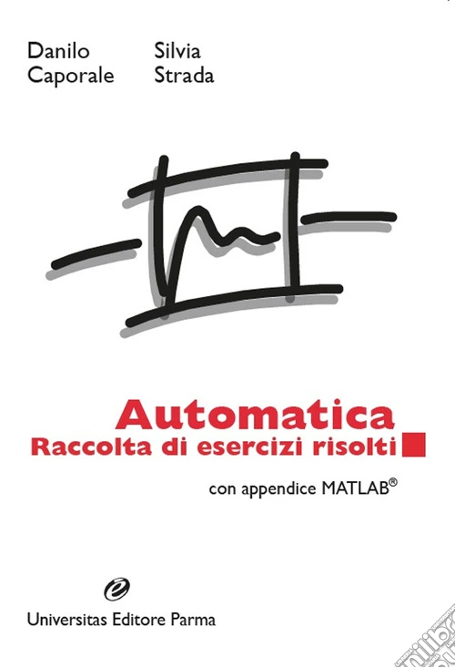 Automatica. Raccolta di esercizi risolti. Con appendice matlab