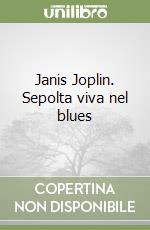 Janis Joplin. Sepolta viva nel blues libro