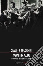 Mani in alto. Il romanzo della banda Casaroli libro