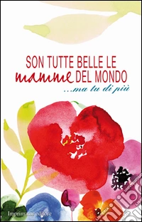 Son tutte belle le mamme del mondo... ma tu di più libro