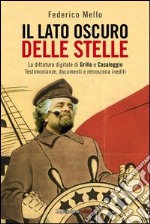 Il lato oscuro delle stelle. La dittatura digitale di Grillo e Casaleggio. Testimonianze, documenti e retroscena inediti libro