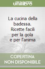 La cucina della badessa. Ricette facili per la gola e per l'anima libro