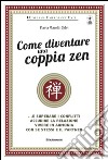 Come diventare una coppia zen... e superare i conflitti, accudire la relazione, vivere in armonia con se stessi e il partner libro di Mazelin Salvi Flavia