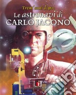 Le astronavi di Carlo Jacono. Trent'anni dopo. Ediz. illustrata libro