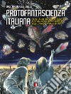 Protofantascienza italiana. Dall'Italia alle stelle. Dagli anni '80 del XIX secolo agli anni '50 del XX secolo. Salgari, Yambo, Motta e gli altri. Ediz. illustrata libro