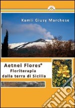 Aetnei flores. Floriterapia dalla terra di Sicilia libro