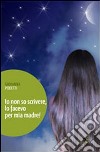 Io non so scrivere, lo facevo per mia madre! libro di Podetti Giovanna