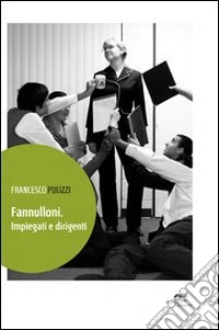 Fannulloni. Impiegati e dirigenti libro