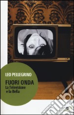 Fuori onda. La televisione e la bella libro