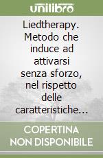 Liedtherapy. Metodo che induce ad attivarsi senza sforzo, nel rispetto delle caratteristiche vocali e psicologiche del paziente libro