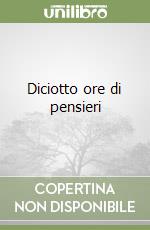 Diciotto ore di pensieri libro