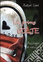 Le prime volte. Antologia di racconti libro