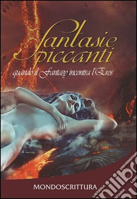 Fantasie piccanti. Quando il fantasy incontra l'eros libro