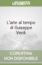 L'arte al tempo di Guiseppe Verdi libro