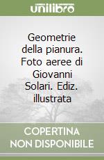 Geometrie della pianura. Foto aeree di Giovanni Solari. Ediz. illustrata