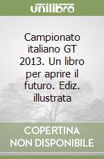 Campionato italiano GT 2013. Un libro per aprire il futuro. Ediz. illustrata libro