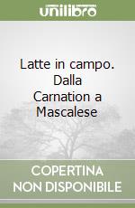 Latte in campo. Dalla Carnation a Mascalese libro