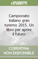 Campionato italiano gran turismo 2015. Un libro per aprire il futuro libro