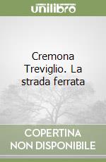 Cremona Treviglio. La strada ferrata