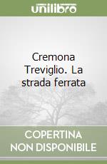 Cremona Treviglio. La strada ferrata libro