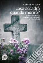 Cosa accadrà quando morirò? E altre domande su paradiso, inferno e vita futura libro