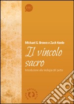 Il vincolo sacro. Introduzione alla teologia del patto