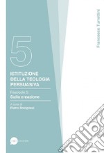 Istituzione della teologia persuasiva. Vol. 5: Sulla creazione libro