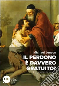 Il perdono è davvero gratuito? La grazia, la legge e la salvezza libro