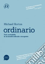 Ordinario. Fede sostenibile in un mondo radicale e irrequieto