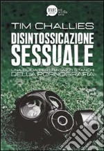 Disintossicazione sessuale. Una guida per i ragazzi stanchi della pornografia libro