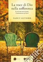 La voce di Dio nella sofferenza. Il dolore dell'uomo, l'esperienza di Gesù libro