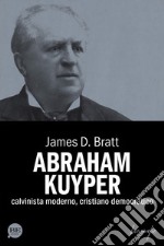 Abraham Kuyper. Calvinista moderno, cristiano democratico libro