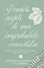 Pensieri segreti di una improbabile convertita. Il percorso di una docente di letteratura verso la fede cristiana libro