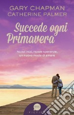 Succede ogni primavera. Nuovi inizi, nuove speranze, un nuovo modo di amare libro