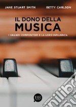 Il dono della musica. I grandi compositori e la loro influenza libro