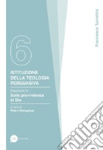 Istituzione della teologia persuasiva. Vol. 6: Sulla provvidenza di Dio libro