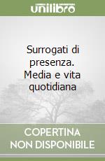 Surrogati di presenza. Media e vita quotidiana