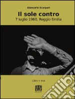 Il sole contro. 7 luglio 1960, Reggio Emilia. Con DVD libro