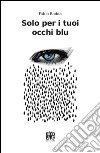 Solo per i tuoi occhi blu libro